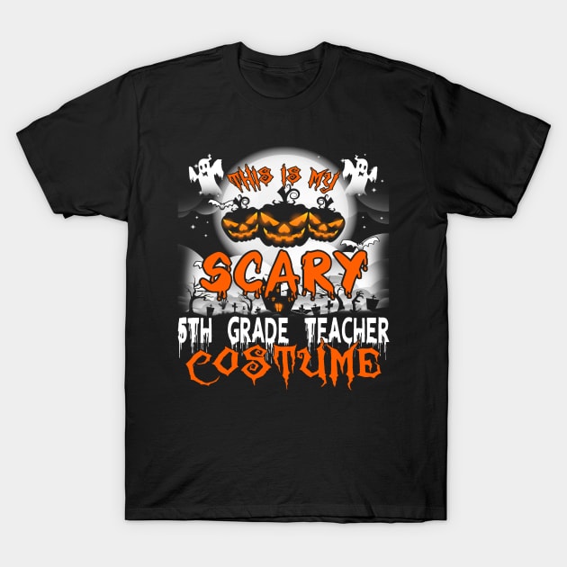 This is My Scary 5th Grade Teacher Costume Halloween T-Shirt by danieldamssm